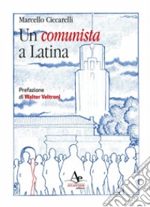 Un comunista a Latina libro di Ciccarelli Marcello