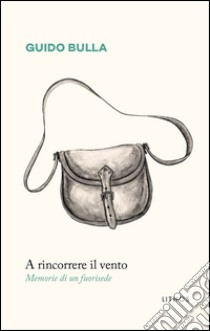 A rincorrere il vento. Memorie di un fuorisede libro di Bulla Guido