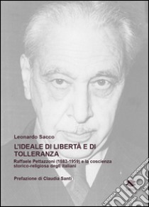 L'ideale di libertà e di tolleranza. Raffaele Pettazzoni (1883-1959) e la coscienza storico-religiosa degli italiani libro di Sacco Leonardo