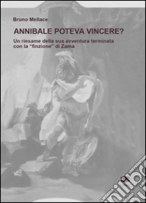 Annibale poteva vincere? Un riesame della sua avventura terminata con la «finzione» di Zama libro di Mellace Bruno