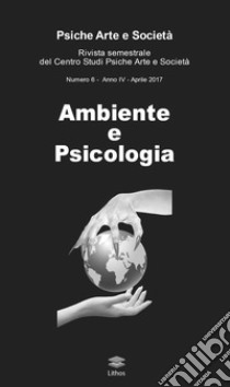 Psiche arte e società. Rivista del Centro Studi Psiche Arte e Società (2017). Vol. 6: Ambiente e psicologia libro