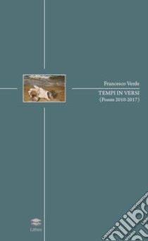 Tempi in versi (poesie 2010-2017) libro di Verde Francesco