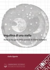 Inquilina di una stella. Note a margine della poesia di Elena Schwarz libro di Gigante Giulia