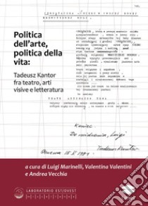 Politica dell'arte, politica della vita: Tadeusz Kantor fra teatro, arti visive e letteratura libro di Marinelli L. (cur.); Valentini V. (cur.); Vecchia A. (cur.)