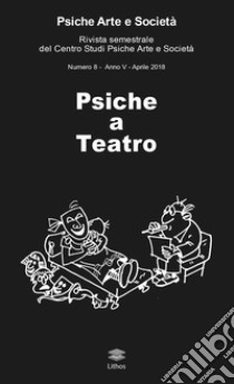 Psiche arte e società. Rivista del Centro Studi Psiche Arte e Società (2018). Vol. 8: Psiche a teatro libro di Caruso A. (cur.); Putti S. (cur.)