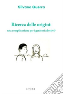 Ricerca delle origini: una complicazione per i genitori adottivi? libro di Guerra Silvana