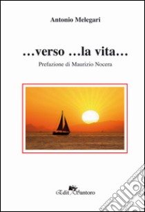 ... verso... la vita... libro di Melegari Antonio