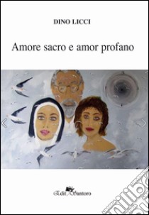 Amor sacro e amor profano libro di Licci Dino