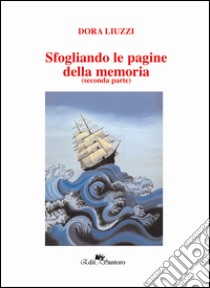 Sfogliando le pagine della memoria (seconda parte) libro di Liuzzi Dora