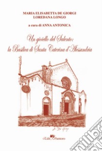 Un gioiello del Salento: la basilica di Santa Caterina d'Alessandria libro di De Giorgi Maria Elisabetta; Longo Loredana; Antonica A. (cur.)