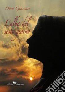 L'alba del sesto giorno libro di Giaccari Dora