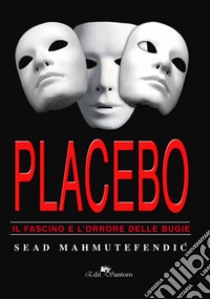 Placebo: il fascino e l'orrore delle bugie libro di Mahmutefendic Sead