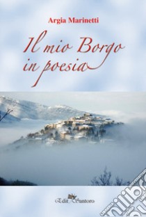 Il mio borgo in poesia libro di Marinetti Argia