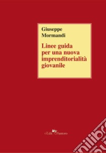 Linee guida per una nuova imprenditorialità giovanile libro di Mormandi Giuseppe