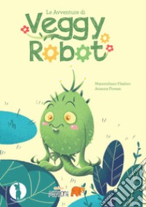 le avventure di Veggy Robot libro di Filadoro Massimiliano; Florean Arianna