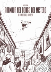 Parkour nel borgo del mistero. Un fumetto per Rosazza libro di Zonno Alessio