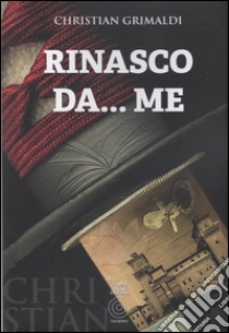 Rinasco da... me. Chris libro di Grimaldi Christian