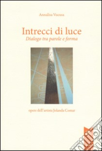 Intrecci di luce. Dialogo tra parole e forma libro di Vucusa Annalisa