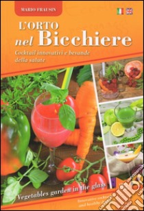 L'orto nel bicchiere. Cocktail innovativi e bevande della salute. Ediz. mutilingue libro di Frausin Mario