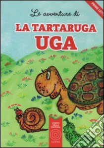 Le avventure di La tartaruga Uga. Ediz. illustrata libro di Delbianco Antonella