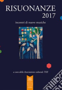 Risuonanze 2017. Incontri di nuove musiche libro di Associazione culturale TKE (cur.)