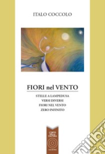 Fiori nel vento: Stelle a Lampedusa-Versi diversi-Fiori nel vento-Zero infinito libro di Coccolo Italo