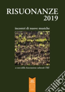 Risuonanze 2019. Incontri di nuove musiche libro di Associazione culturale TKE (cur.)