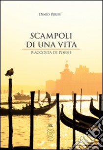 Scampoli di una vita. Raccolta di poesie libro di Perini Ennio