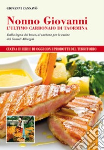 Nonno Giovanni. L'ultimo carbonaio di Taormina. Dalla legna del bosco, al carbone per le cucine dei grandi alberghi libro di Cannavò Giovanni; Pontoni G. (cur.)