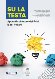 Su la testa. Appunti sul futuro del Friuli. E dei friulani libro