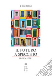 Il futuro a specchio. Prose e poesie. Ediz. integrale libro di Perini Ennio