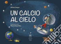 Un calcio al cielo. Ediz. illustrata libro di Stoppa Alfredo