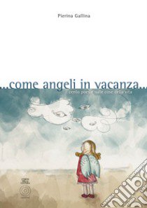 ... Come angeli in vacanza... Cento poesie sulle cose della vita libro di Gallina Pierina