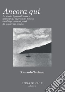 Ancora qui libro di Troiano Riccardo