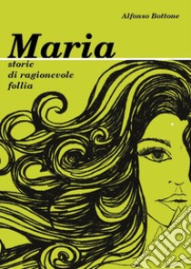 Maria. Storie di ragionevole folli libro di Bottone Alfonso