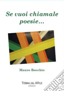 Se vuoi chiamale poesie... libro di Bocchio Mauro