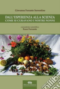 Dall'esperienza alla scienza. Come si curavano i nostri nonni libro di Ferrante Sorrentino Giovanna