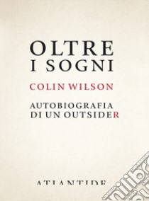 Oltre i sogni. Autobiografia di un outsider libro di Wilson Colin