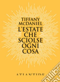 L'estate che sciolse ogni cosa libro di McDaniel Tiffany