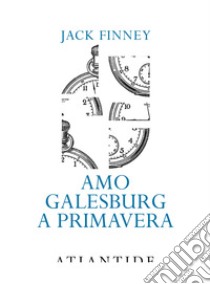 Amo Galesburg a primavera libro di Finney Jack