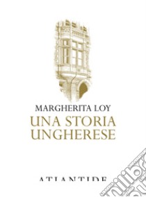 Una storia ungherese libro di Loy Margherita