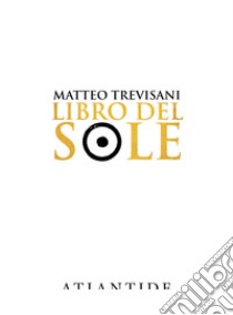 Libro del sole. Ediz. limitata libro di Trevisani Matteo