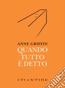 Quando tutto è detto libro di Griffin Anne