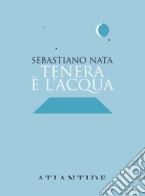 Tenera è l'acqua libro di Nata Sebastiano