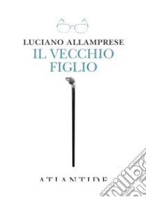 Il vecchio figlio libro di Allamprese Luciano