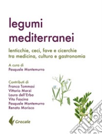 Legumi mediterranei. Lenticchie, ceci, fave e cicerchie tra medicina, cultura e gastronomia libro di Montemurro P. (cur.)