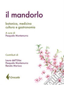 Il mandorlo. Botanica, medicina, cultura e gastronomia libro di Montemurro P. (cur.)