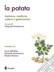 La patata. Botanica, medicina cultura e gastronomia libro di Dell'Erba Laura; Montemurro Pasquale; Morisco Renato; Montemurro P. (cur.)