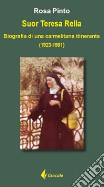 Suor Teresa Rella. Biografia di una carmelitana itinerante (1923-1981) libro di Pinto Rosa