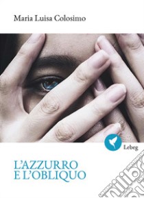 L'azzurro e l'obliquo libro di Colosimo Maria Luisa